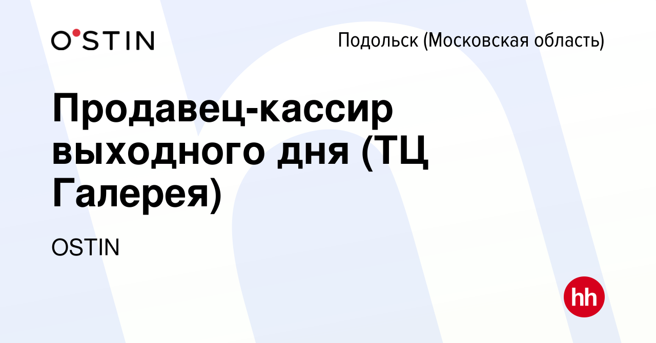 Вакансия Продавец-кассир выходного дня (ТЦ Галерея) в Подольске (Московская  область), работа в компании OSTIN (вакансия в архиве c 12 февраля 2024)