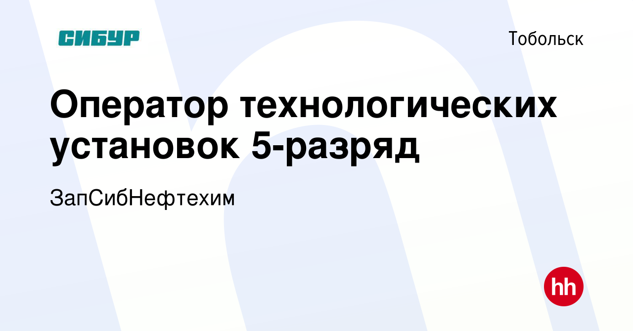 Вакансия Оператор технологических установок 5-разряд в Тобольске, работа в  компании ЗапСибНефтехим (вакансия в архиве c 16 января 2024)