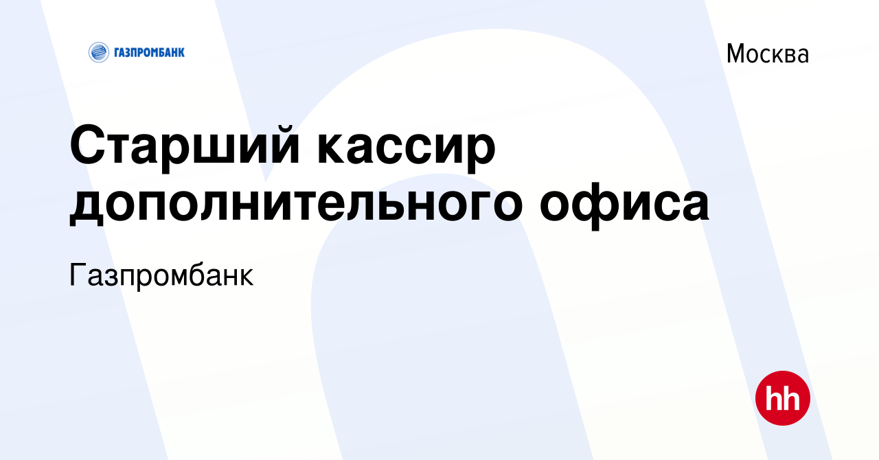 Вакансия Старший кассир дополнительного офиса в Москве, работа в компании  Газпромбанк