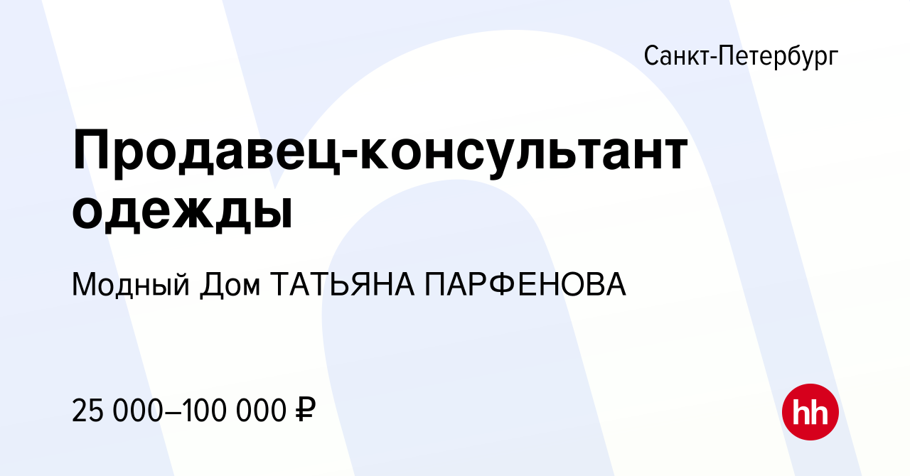 Вакансия Продавец-консультант одежды в Санкт-Петербурге, работа в компании Модный  Дом ТАТЬЯНА ПАРФЕНОВА (вакансия в архиве c 15 февраля 2024)