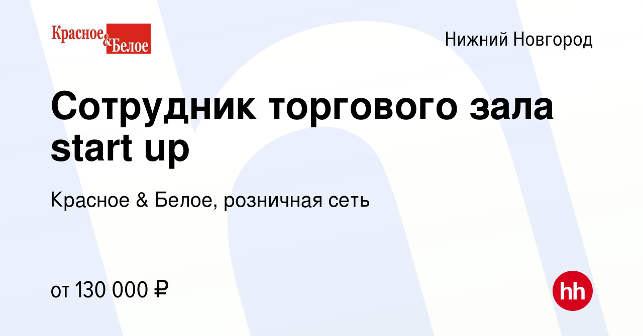 Вакансия Сотрудник торгового зала start up в Нижнем Новгороде, работа в  компании Красное & Белое, розничная сеть