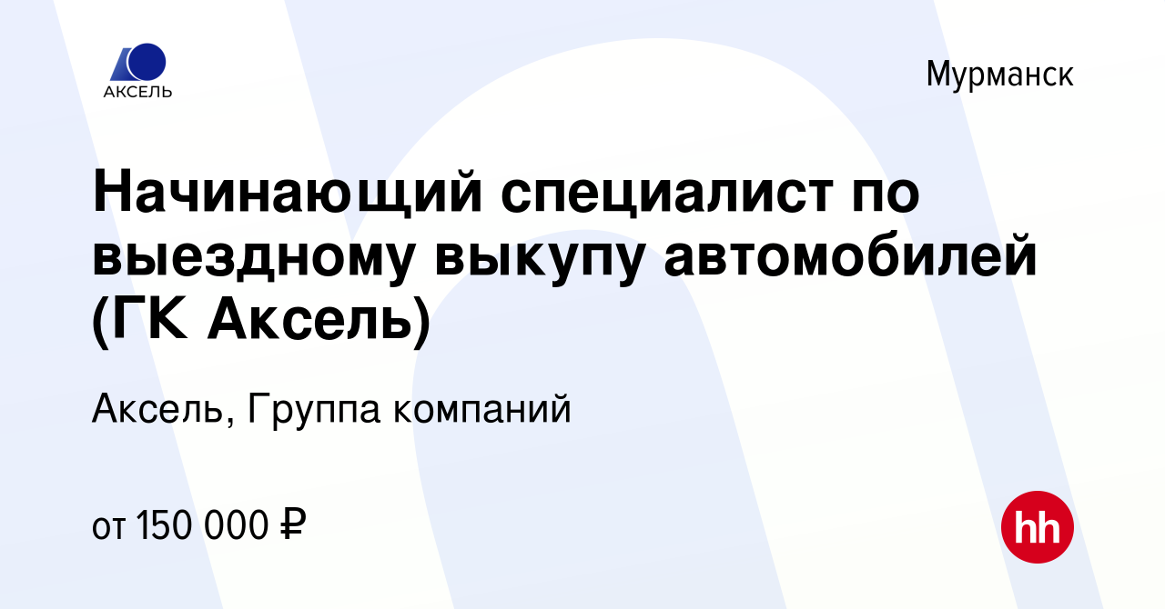 Вакансия Начинающий специалист по выездному выкупу автомобилей (ГК Аксель) в  Мурманске, работа в компании Аксель, Группа компаний