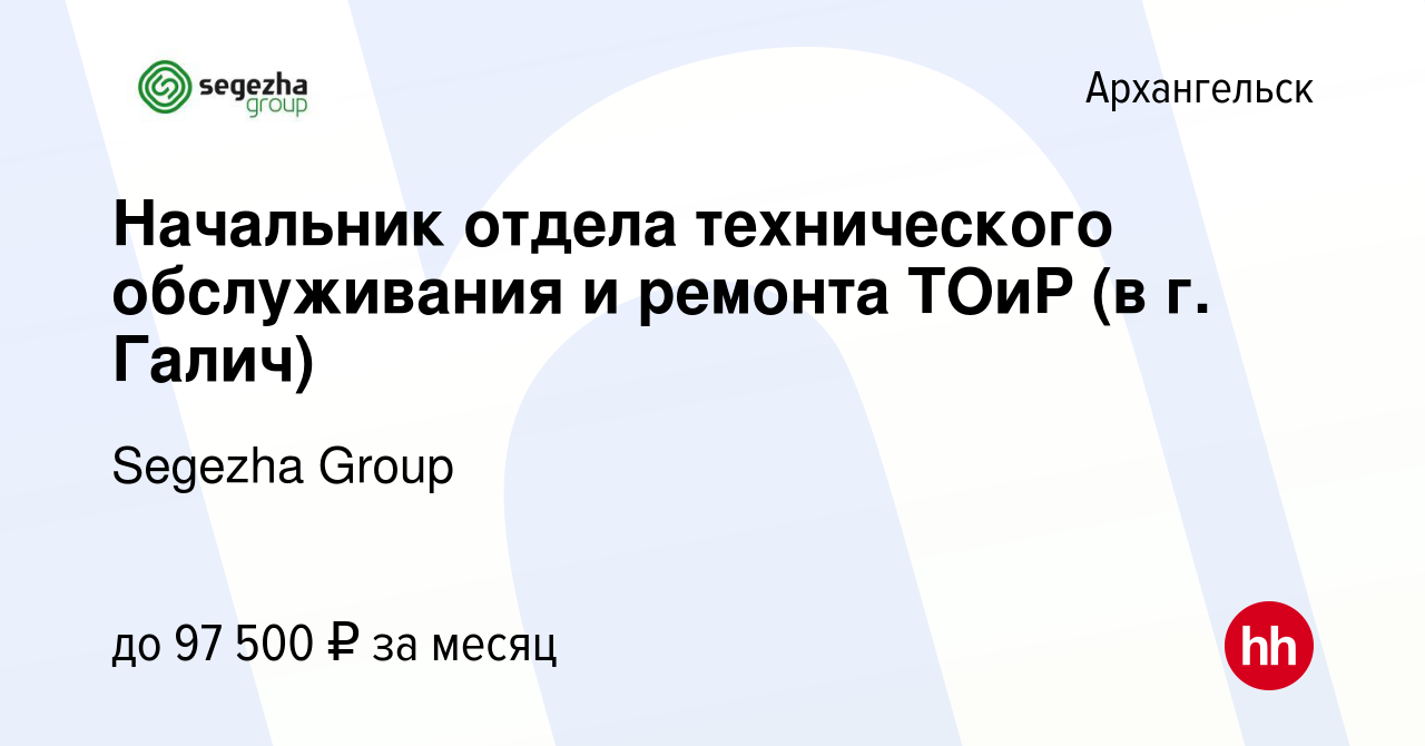 Вакансия Начальник отдела технического обслуживания и ремонта ТОиР (в г.  Галич) в Архангельске, работа в компании Segezha Group (вакансия в архиве c  15 февраля 2024)