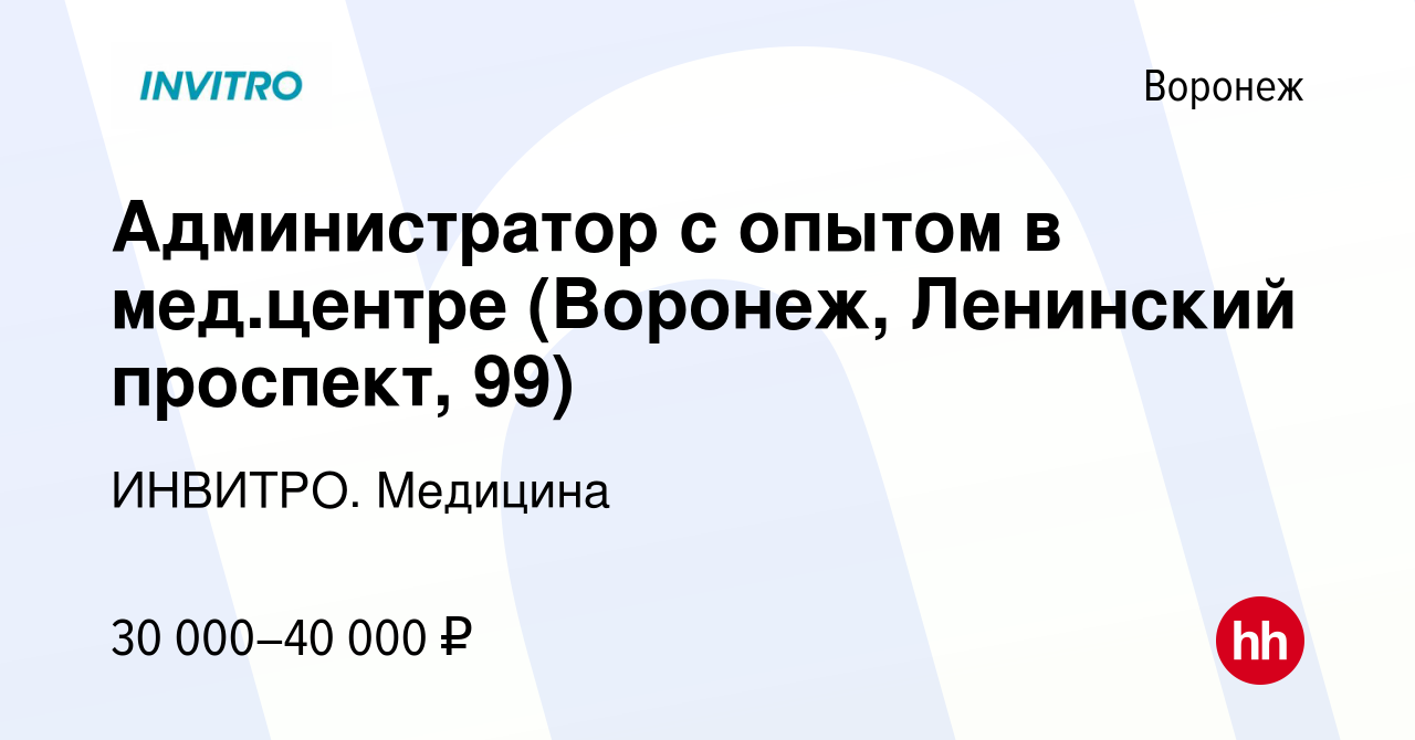 Вакансия Администратор с опытом в мед.центре (Воронеж, Ленинский проспект,  99) в Воронеже, работа в компании ИНВИТРО. Медицина (вакансия в архиве c 15  февраля 2024)