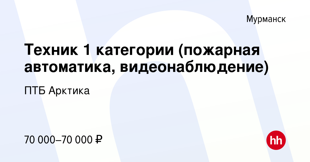 Вакансия Техник 1 категории (пожарная автоматика, видеонаблюдение) в  Мурманске, работа в компании ПТБ Арктика