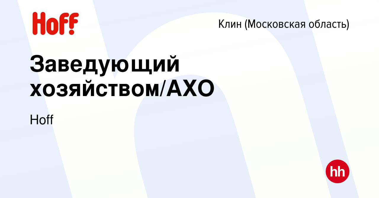 Вакансия Заведующий хозяйством/АХО в Клину, работа в компании Hoff  (вакансия в архиве c 15 февраля 2024)