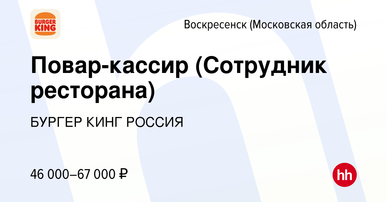 Вакансия Повар-кассир (Сотрудник ресторана) в Воскресенске, работа в  компании БУРГЕР КИНГ РОССИЯ (вакансия в архиве c 9 апреля 2024)