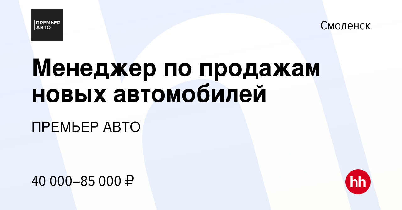 Вакансия Менеджер по продажам новых автомобилей в Смоленске, работа в  компании ПРЕМЬЕР АВТО (вакансия в архиве c 15 февраля 2024)