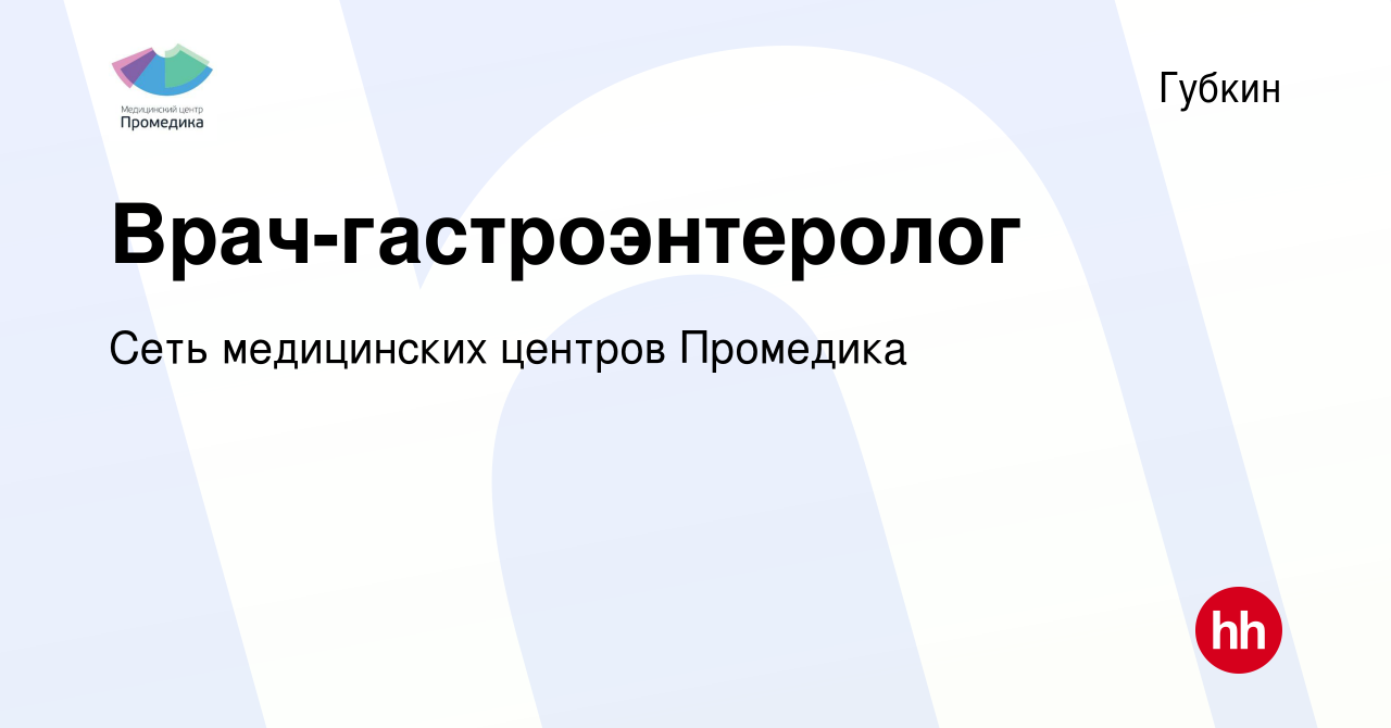 Вакансия Врач-гастроэнтеролог в Губкине, работа в компании Сеть медицинских  центров Промедика (вакансия в архиве c 15 февраля 2024)