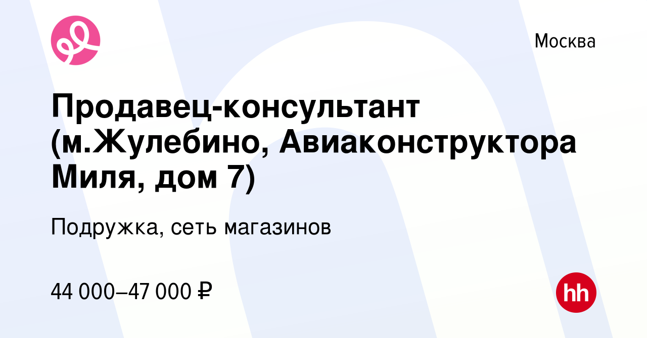 Вакансия Продавец-консультант (м.Жулебино, Авиаконструктора Миля, дом 7) в  Москве, работа в компании Подружка, сеть магазинов (вакансия в архиве c 14  февраля 2024)