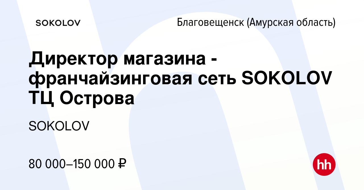 Вакансия Директор магазина - франчайзинговая сеть SOKOLOV ТЦ Острова в  Благовещенске, работа в компании SOKOLOV