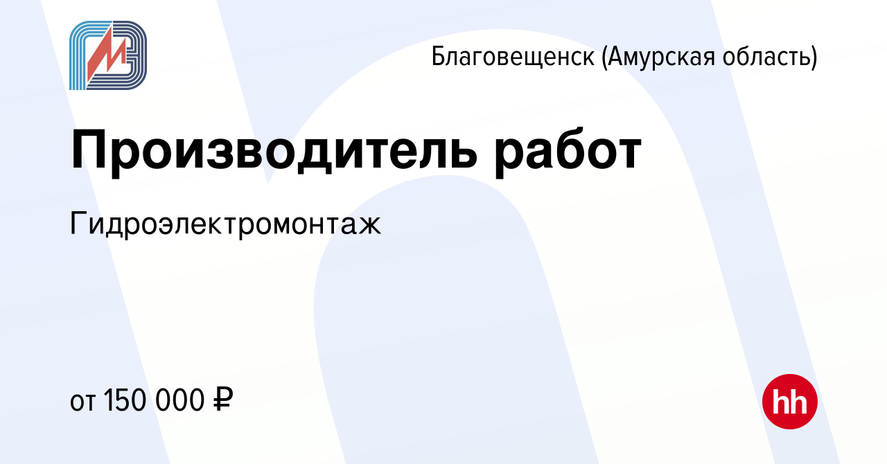 Вакансия Производитель работ в Благовещенске, работа в компании  Гидроэлектромонтаж (вакансия в архиве c 15 февраля 2024)