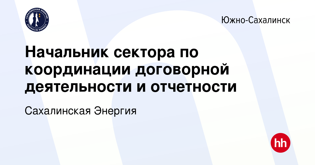 Вакансия Начальник сектора по координации договорной деятельности и  отчетности в Южно-Сахалинске, работа в компании Сахалинская Энергия  (вакансия в архиве c 15 февраля 2024)