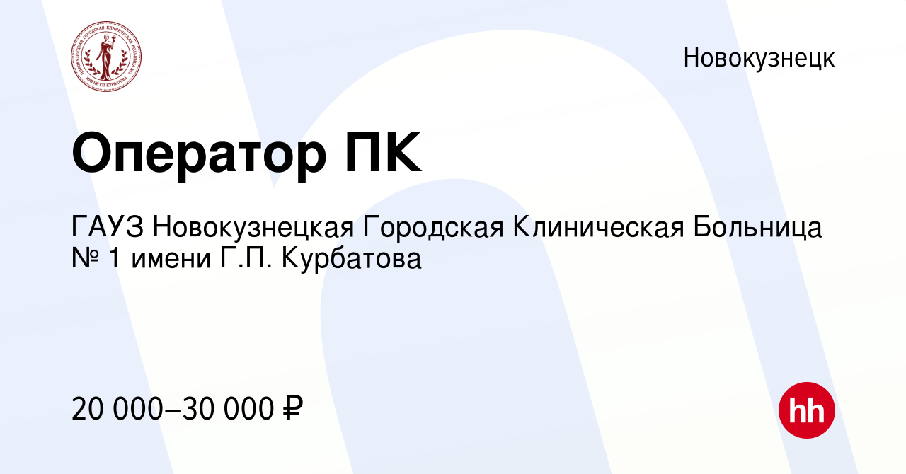 Вакансия Оператор ПК в Новокузнецке, работа в компании ГАУЗ Новокузнецкая  Городская Клиническая Больница № 1 имени Г.П. Курбатова (вакансия в архиве  c 15 февраля 2024)