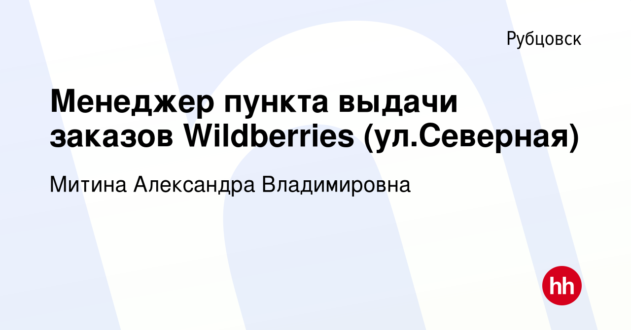 Вакансия Менеджер пункта выдачи заказов Wildberries (ул.Северная) в  Рубцовске, работа в компании Митина Александра Владимировна (вакансия в  архиве c 15 февраля 2024)