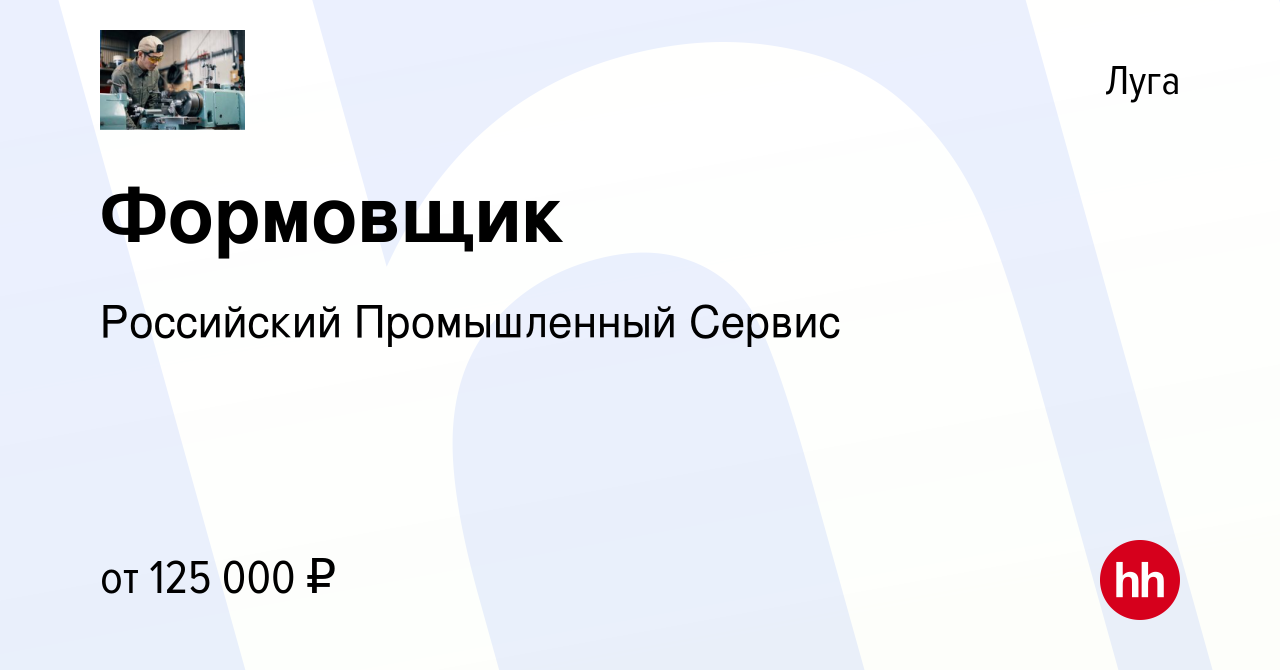 Вакансия Формовщик в Луге, работа в компании Российский Промышленный Сервис  (вакансия в архиве c 8 марта 2024)