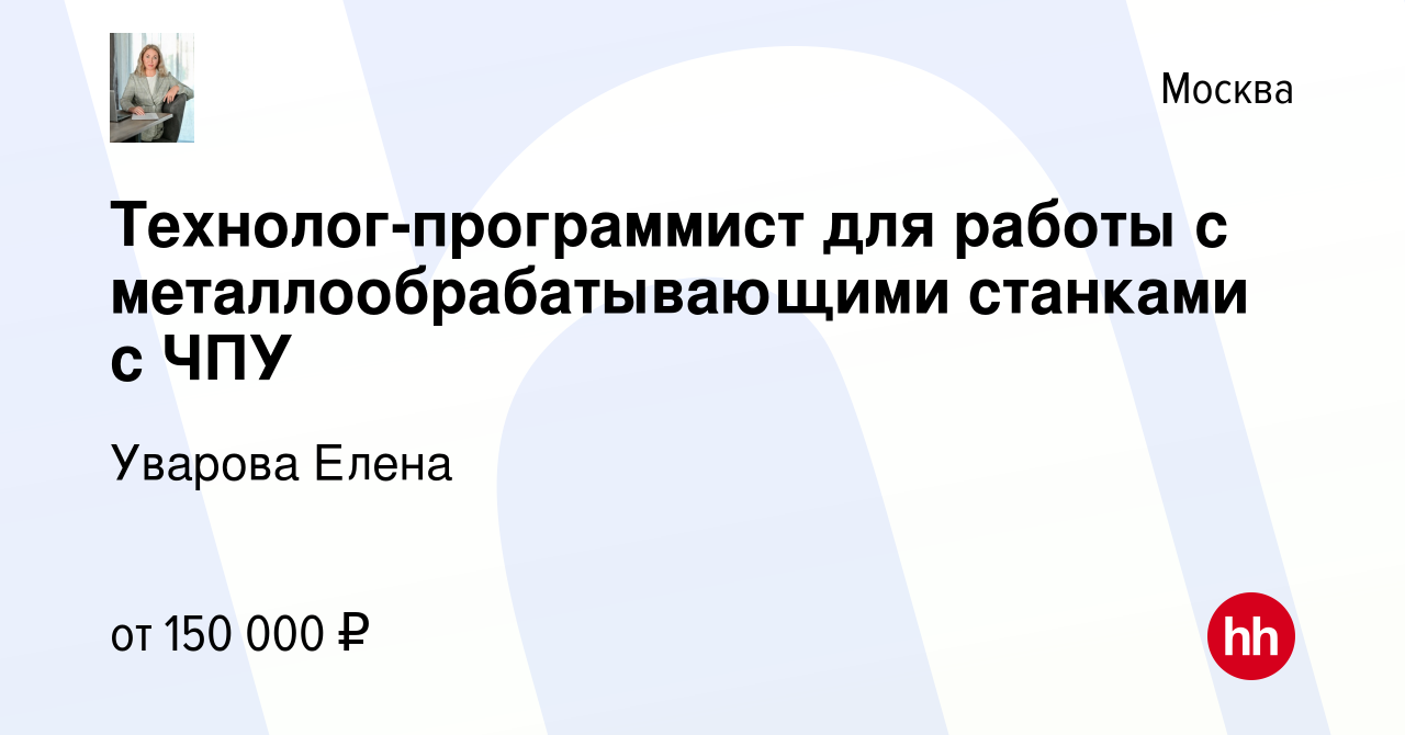 Вакансия Технолог-программист для работы с металлообрабатывающими станками  с ЧПУ в Москве, работа в компании Уварова Елена (вакансия в архиве c 15  февраля 2024)