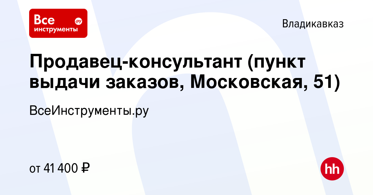 Вакансия Продавец-консультант (пункт выдачи заказов, Московская, 51) во  Владикавказе, работа в компании ВсеИнструменты.ру (вакансия в архиве c 7  февраля 2024)