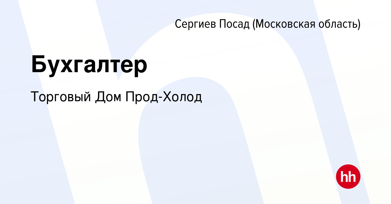 Вакансия Бухгалтер в Сергиев Посаде, работа в компании Торговый Дом Прод- Холод (вакансия в архиве c 26 января 2024)