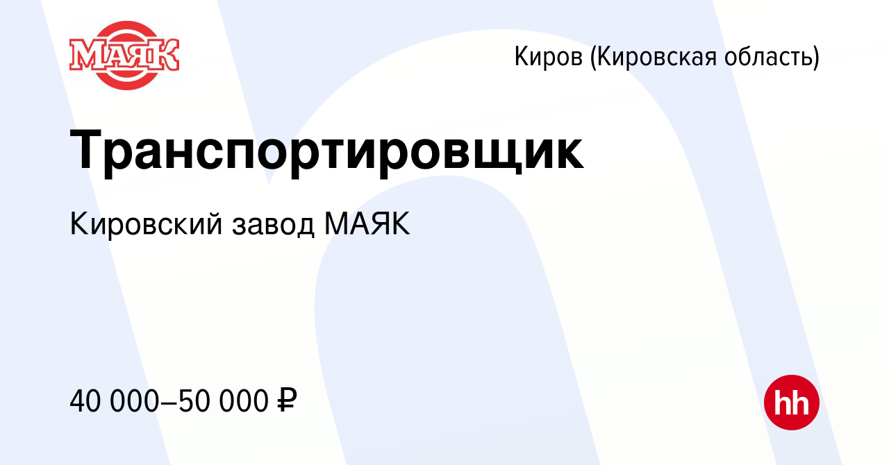 Вакансия Транспортировщик в Кирове (Кировская область), работа в компании  Кировский завод МАЯК (вакансия в архиве c 8 мая 2024)