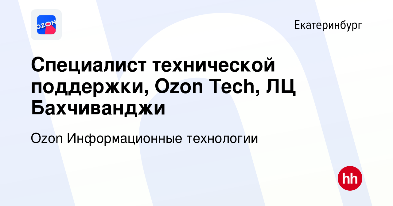 Вакансия Специалист технической поддержки, Ozon Tech, ЛЦ Бахчиванджи в  Екатеринбурге, работа в компании Ozon Информационные технологии (вакансия в  архиве c 14 марта 2024)