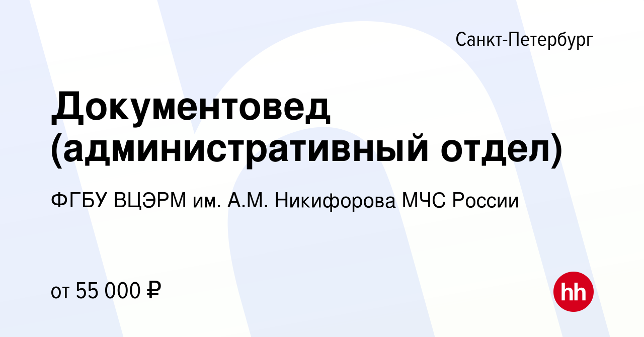 Вакансия Документовед (административный отдел) в Санкт-Петербурге, работа в  компании ФГБУ ВЦЭРМ им. А.М. Никифорова МЧС России (вакансия в архиве c 16  февраля 2024)