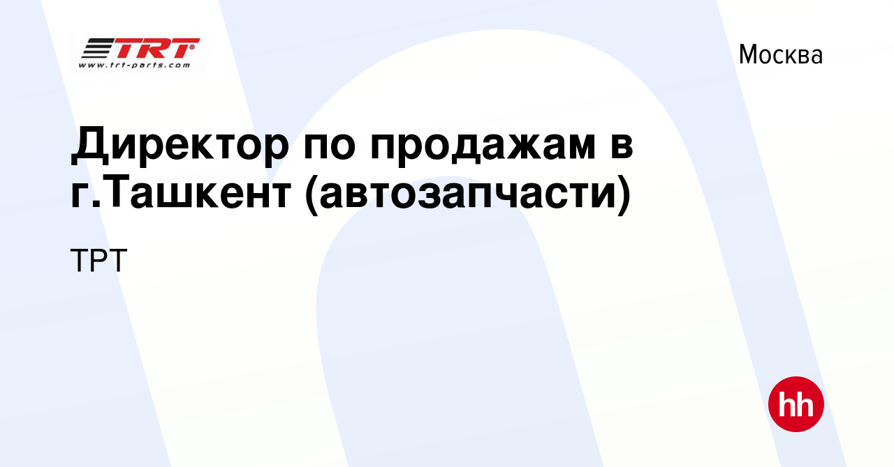 Вакансия Директор по продажам в г.Ташкент (автозапчасти) в Москве, работа в  компании ТРТ (вакансия в архиве c 16 февраля 2024)