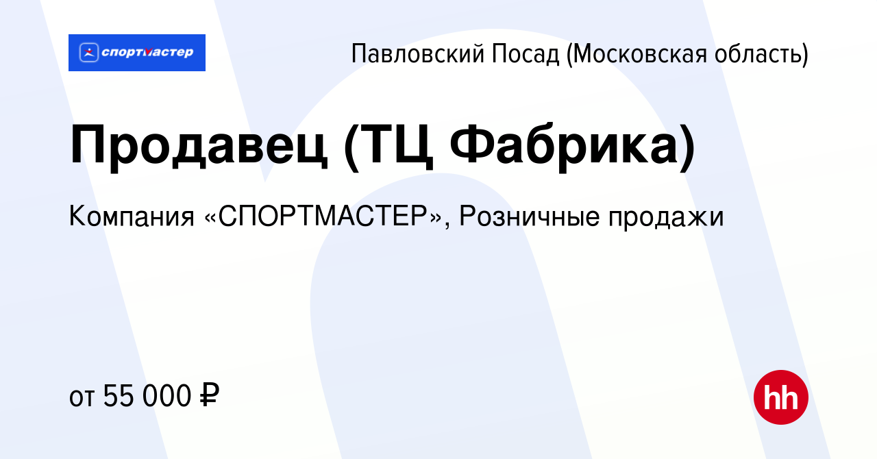 Вакансия Продавец (ТЦ Фабрика) в Павловском Посаде, работа в компании  Компания «СПОРТМАСТЕР», Розничные продажи (вакансия в архиве c 7 февраля  2024)