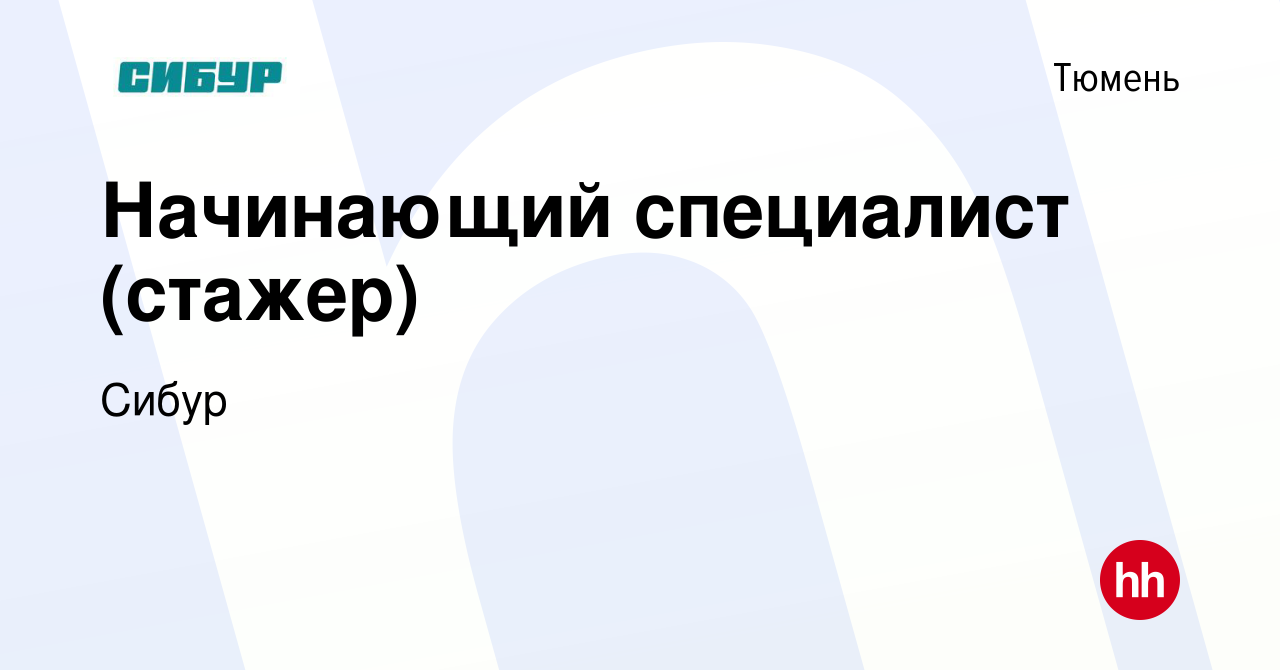 Вакансия Начинающий специалист (стажер) в Тюмени, работа в компании Сибур  (вакансия в архиве c 16 мая 2024)