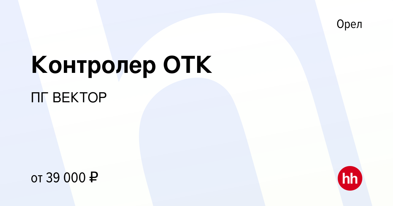 Вакансия Контролер ОТК в Орле, работа в компании ПГ ВЕКТОР (вакансия в  архиве c 16 февраля 2024)