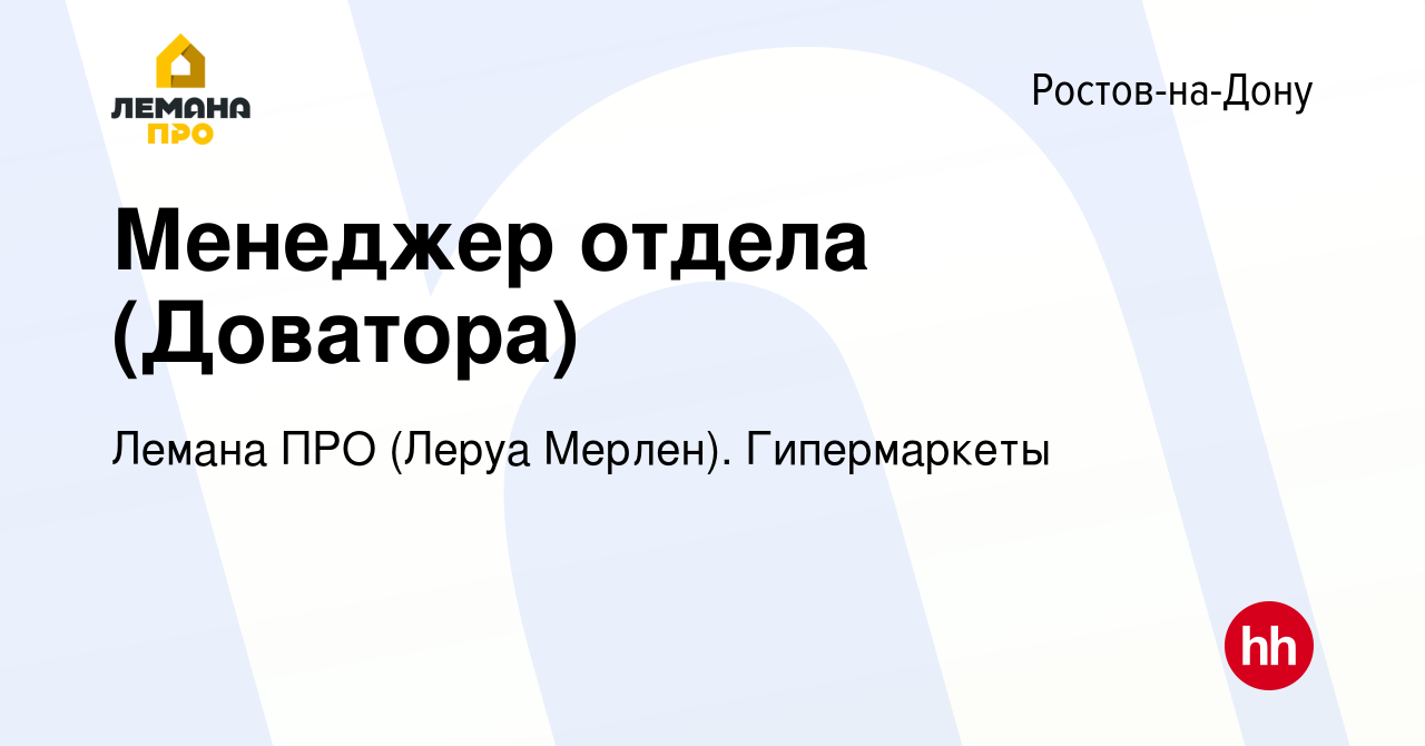 Вакансия Менеджер отдела (Доватора) в Ростове-на-Дону, работа в компании  Леруа Мерлен. Гипермаркеты (вакансия в архиве c 16 февраля 2024)