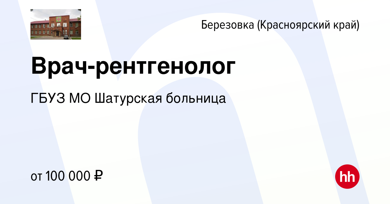 Вакансия Врач-рентгенолог в Березовке (Красноярский край), работа в  компании ГБУЗ МО Шатурская больница (вакансия в архиве c 16 февраля 2024)