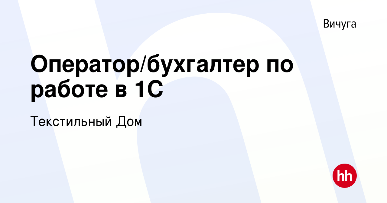 Вакансия Оператор/бухгалтер по работе в 1С в Вичуге, работа в компании  Текстильный Дом (вакансия в архиве c 16 февраля 2024)