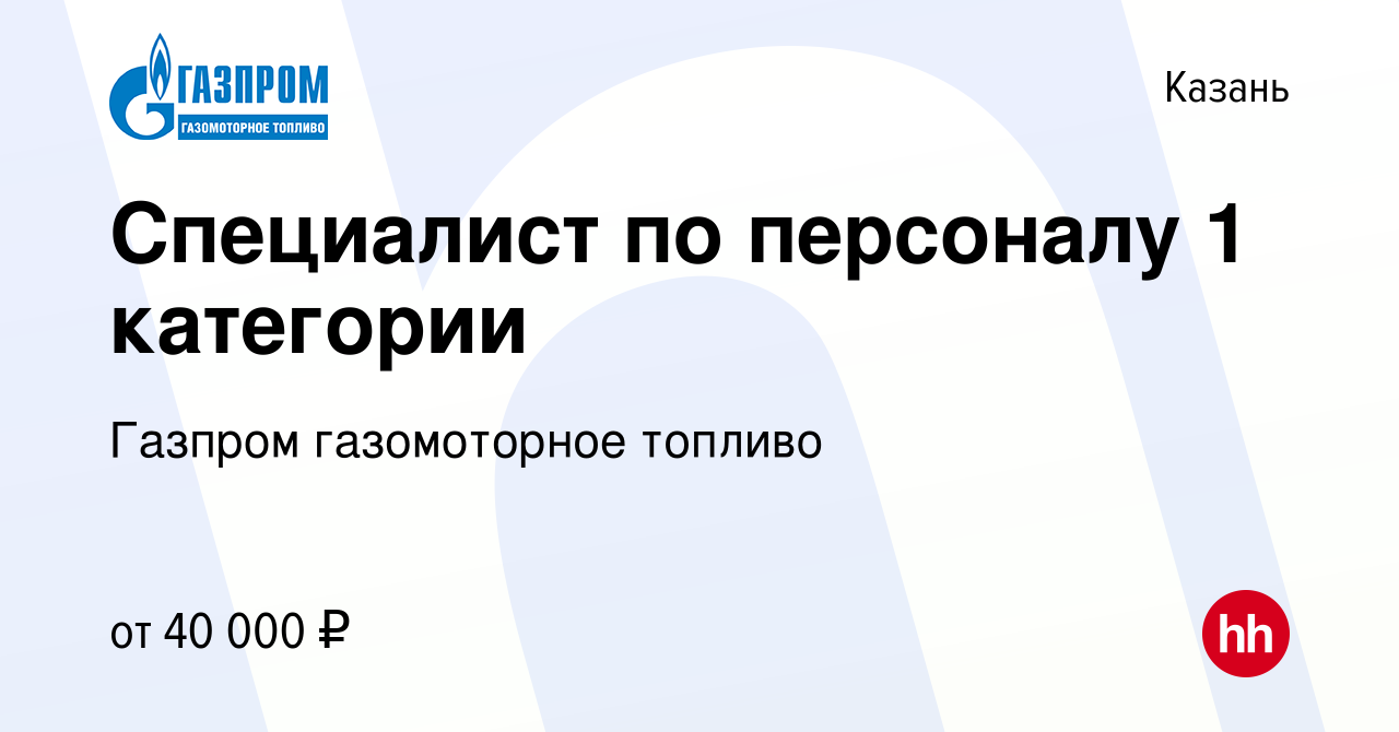 Вакансия Специалист по персоналу 1 категории в Казани, работа в компании  Газпром газомоторное топливо (вакансия в архиве c 16 февраля 2024)