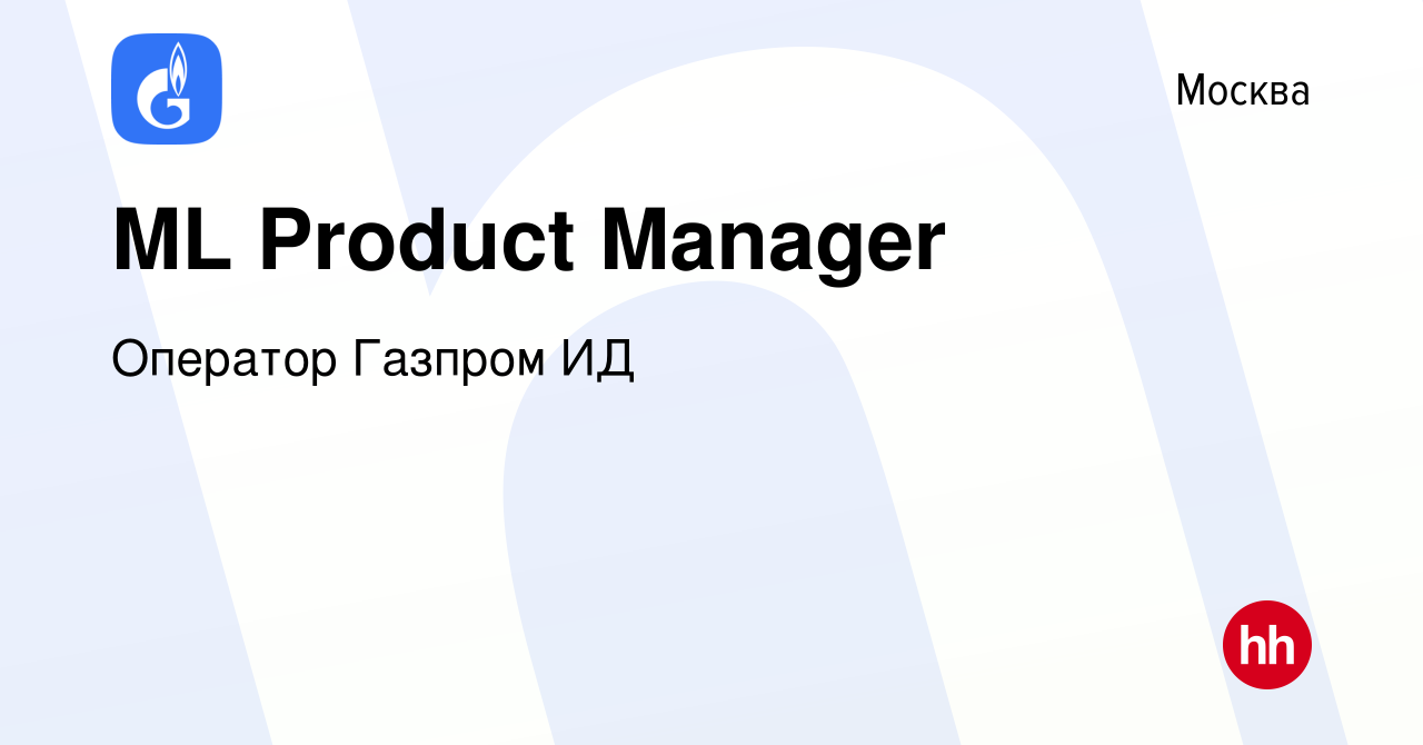 Вакансия ML Product Manager в Москве, работа в компании Оператор Газпром ИД  (вакансия в архиве c 21 марта 2024)