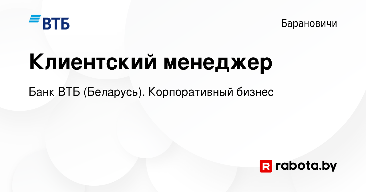 Вакансия Клиентский менеджер в Барановичах, работа в компании Банк ВТБ  (Беларусь). Корпоративный бизнес (вакансия в архиве c 18 марта 2024)