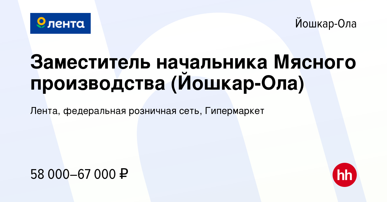 Вакансия Заместитель начальника Мясного производства (Йошкар-Ола) в Йошкар-Оле,  работа в компании Лента, федеральная розничная сеть, Гипермаркет (вакансия  в архиве c 19 марта 2024)