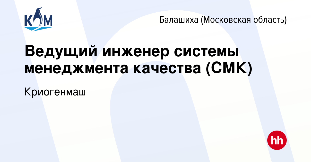 Вакансия Ведущий инженер системы менеджмента качества (СМК) в Балашихе,  работа в компании Криогенмаш (вакансия в архиве c 16 февраля 2024)