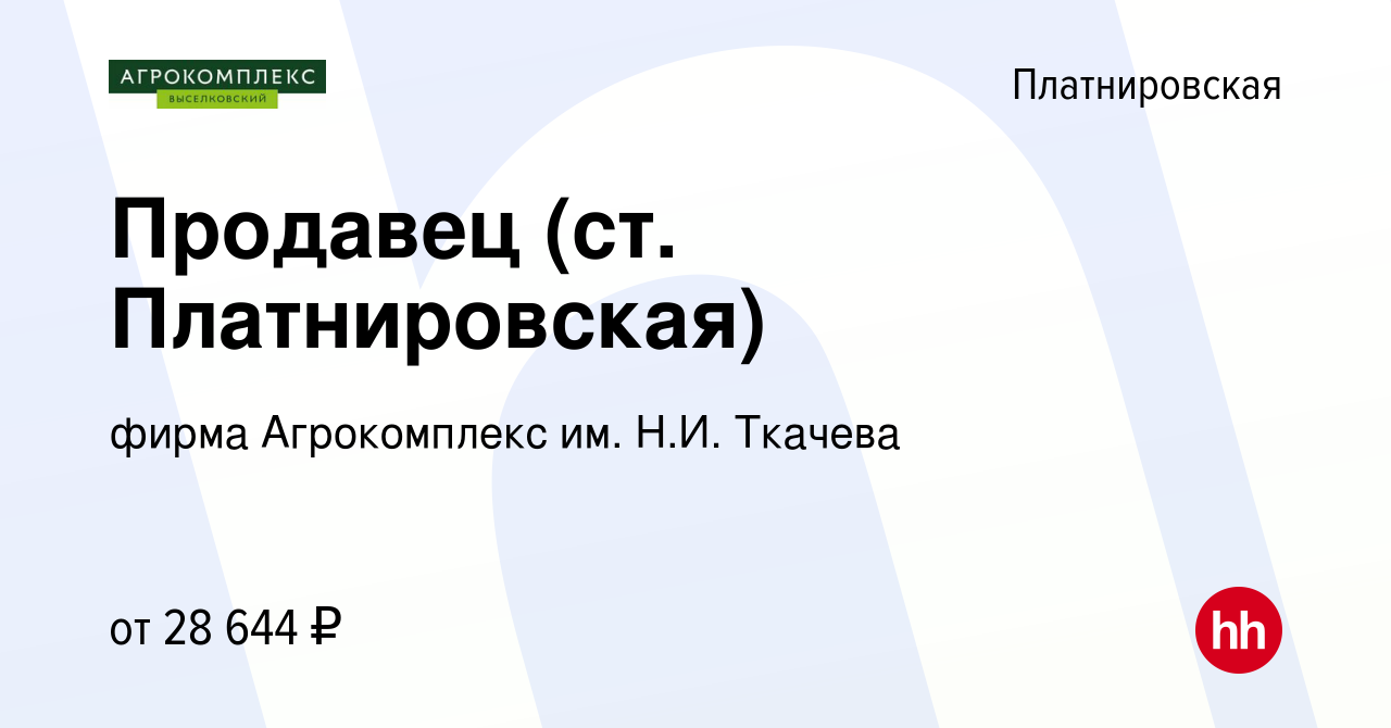 Вакансия Продавец (ст. Платнировская) в Платнировской, работа в компании  фирма Агрокомплекс им. Н.И. Ткачева (вакансия в архиве c 16 февраля 2024)