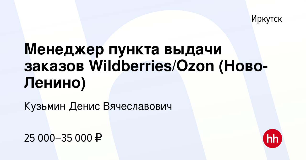 Вакансия Менеджер пункта выдачи заказов Wildberries/Ozon (Ново-Ленино) в  Иркутске, работа в компании Кузьмин Денис Вячеславович (вакансия в архиве c  30 января 2024)