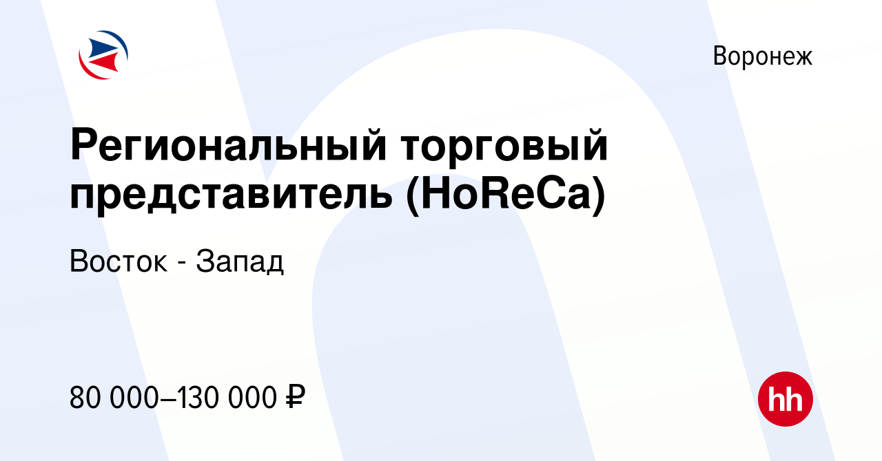 Вакансия Региональный торговый представитель (HoReCa) в Воронеже, работа в  компании Восток - Запад (вакансия в архиве c 17 февраля 2024)