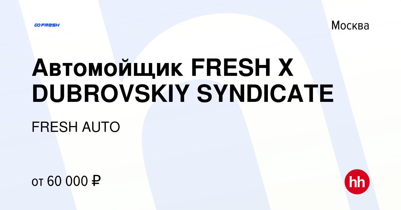 Вакансия Автомойщик FRESH Х DUBROVSKIY SYNDICATE в Москве, работа в  компании FRESH AUTO (вакансия в архиве c 13 марта 2024)