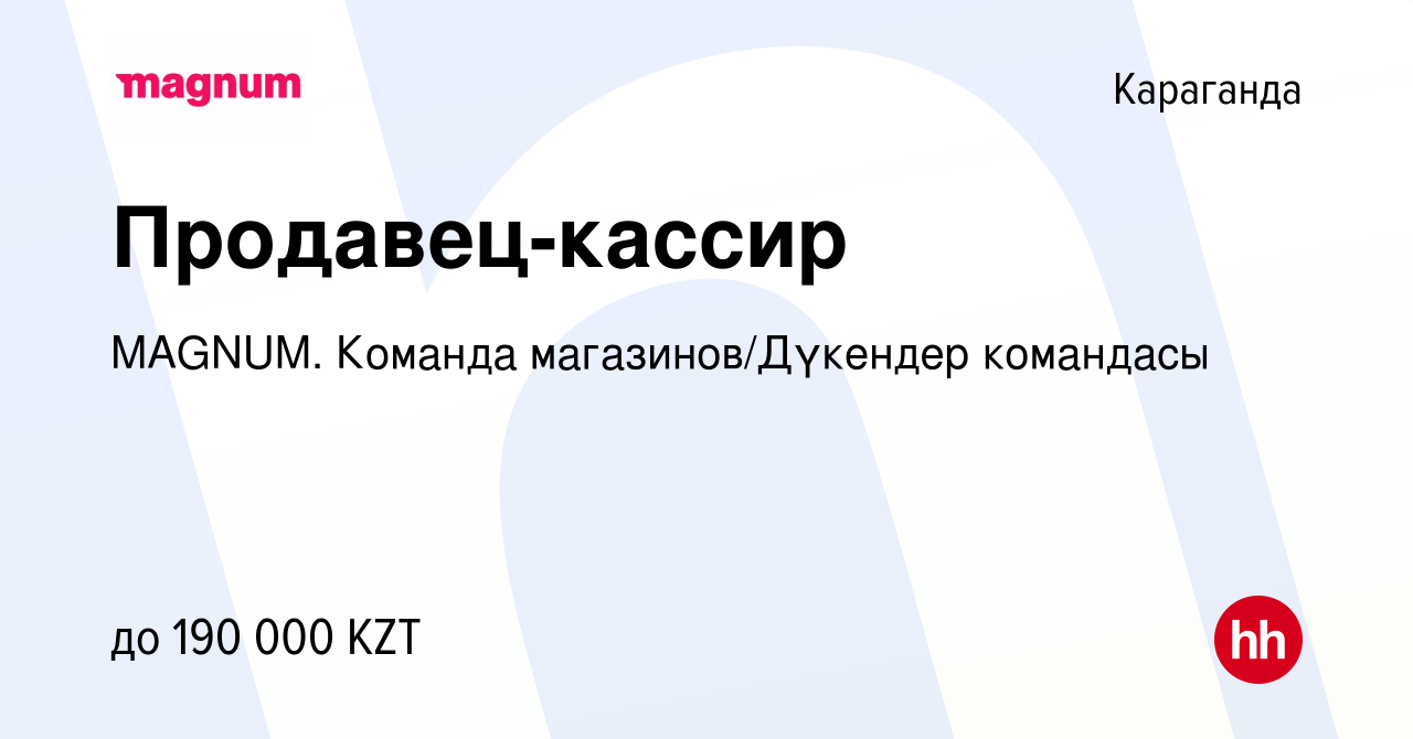 Вакансия Продавец-кассир в Караганде, работа в компании MAGNUM. Команда  магазинов/Дүкендер командасы (вакансия в архиве c 17 февраля 2024)