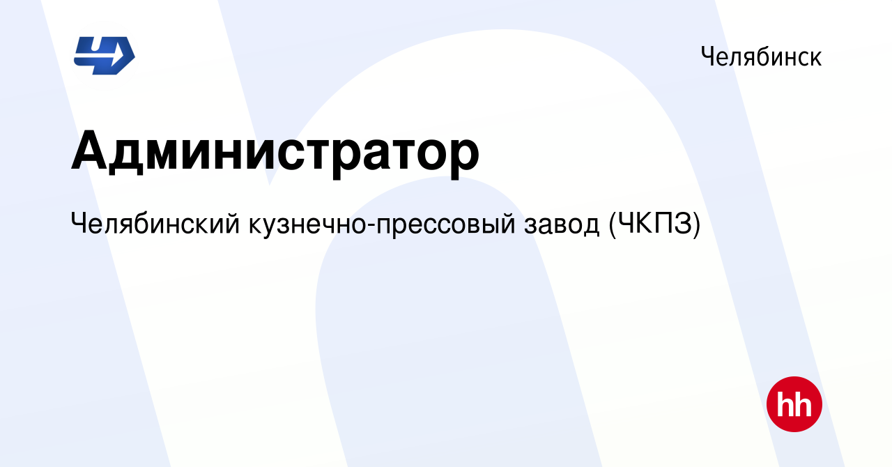 Вакансия Администратор в Челябинске, работа в компании Челябинский  кузнечно-прессовый завод (ЧКПЗ) (вакансия в архиве c 14 февраля 2024)