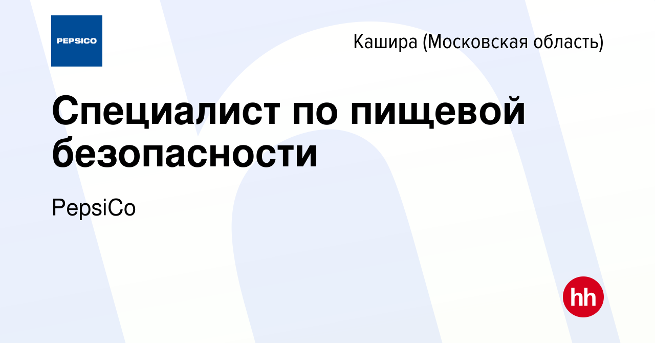 Вакансия Специалист по пищевой безопасности в Кашире, работа в компании  PepsiCo (вакансия в архиве c 19 марта 2024)