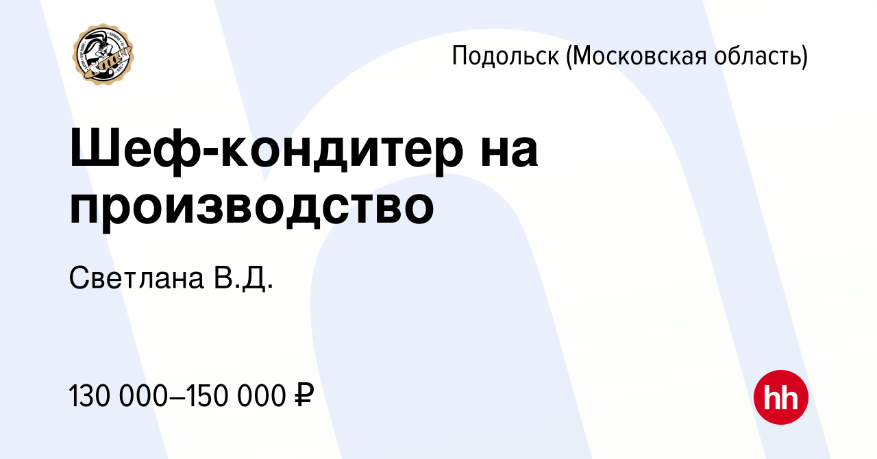 Вакансия Шеф-кондитер на производство в Подольске (Московская область),  работа в компании Светлана В.Д. (вакансия в архиве c 17 февраля 2024)