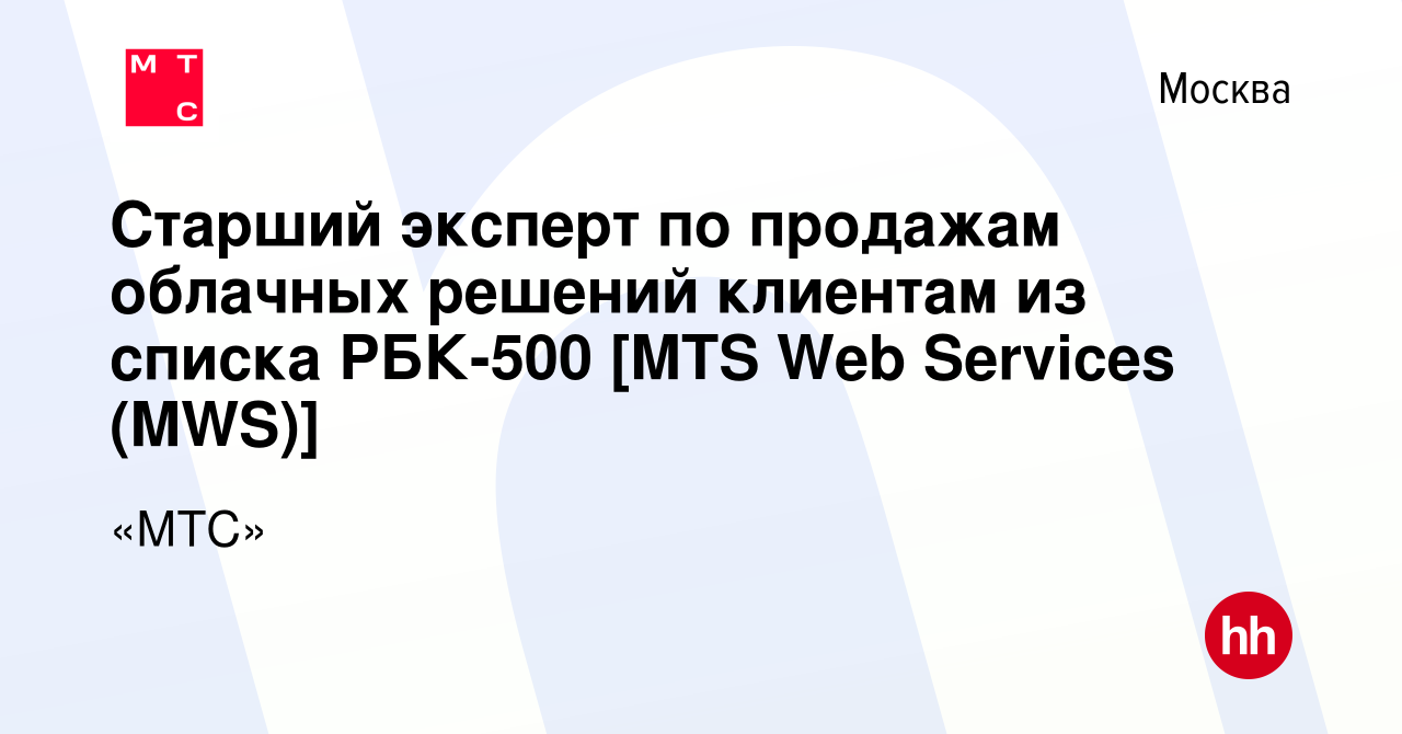 Вакансия Старший эксперт по продажам Cloud решений клиентам из списка  РБК-500 [#Cloud MTS] в Москве, работа в компании «МТС»