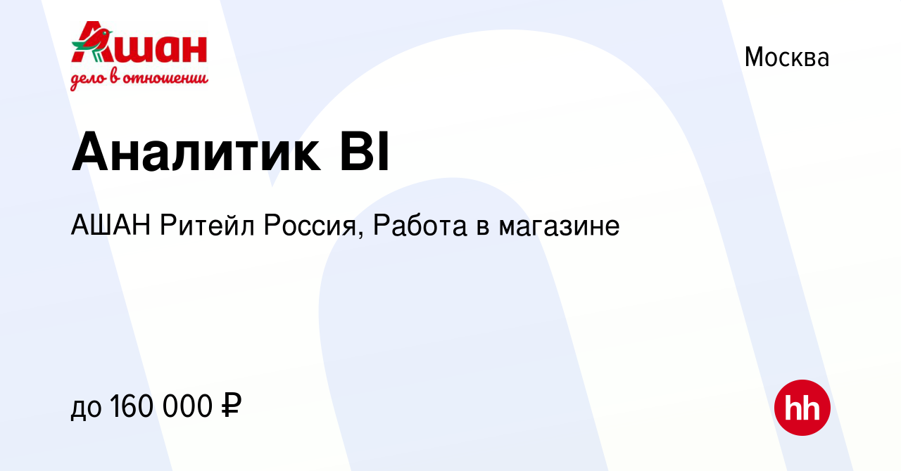 Вакансия Аналитик BI в Москве, работа в компании АШАН Ритейл Россия, Работа  в магазине (вакансия в архиве c 15 февраля 2024)