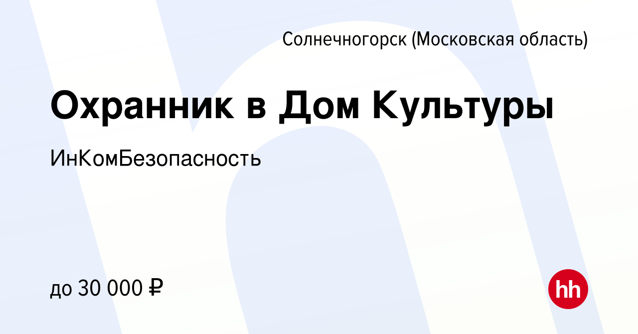 Вакансия Охранник в Дом Культуры в Солнечногорске, работа в компании  ИнКомБезопасность (вакансия в архиве c 17 февраля 2024)