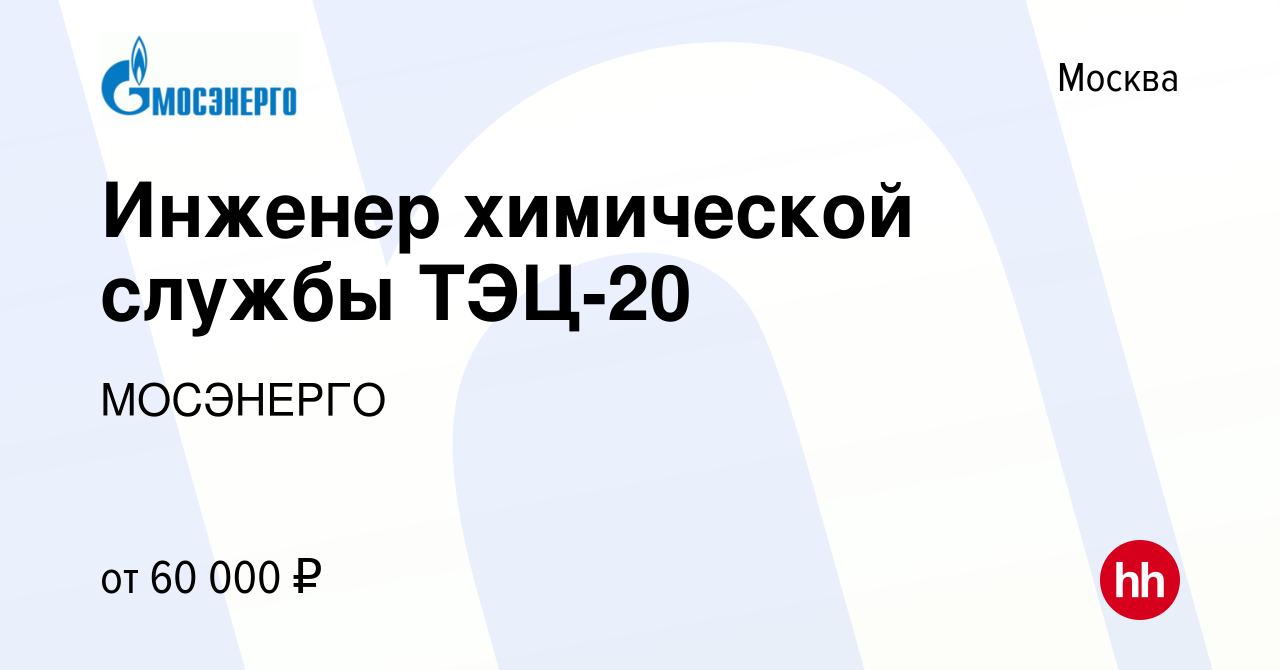 Вакансия Инженер химической службы ТЭЦ-20 в Москве, работа в компании  МОСЭНЕРГО (вакансия в архиве c 17 февраля 2024)